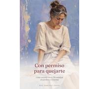 Con permiso para quejarte: Cómo convivir con la fibromialgia sin perderte a ti misma. (Con permiso para…)