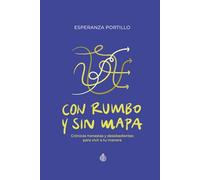 Con rumbo y sin mapa: Crónicas honestas y desobedientes para vivir a tu manera