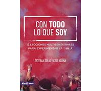 Con Todo Lo Que Soy: 12 Lecciones Multisensoriales Para Experimentar La Biblia