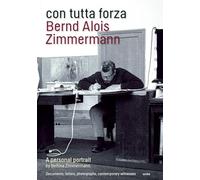 con tutta forza: Bernd Alois Zimmermann: A Personal Portrait