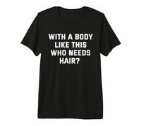con un Cuerpo como Este Que Necesita Pelo Camiseta Premium