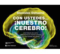 Con ustedes... ¡nuestro cerebro!: Una historia de cómo desciframos la mente humana (y lo que queda por saber) | Stanislas Dehaene