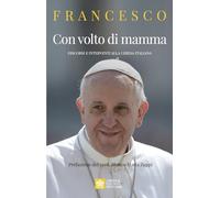 Con volto di mamma. Discorsi e interventi alla Chiesa italiana (Le parole di papa Francesco)