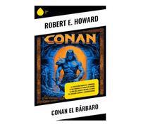 Conan el Bárbaro: Relatos de espada y brujería en la Era Hiboria: aventuras pulp, reinos decadentes y horror cósmico