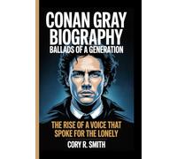 CONAN GRAY BIOGRAPHY: BALLADS OF A GENERATION: The Rise of a Voice That Spoke for the Lonely
