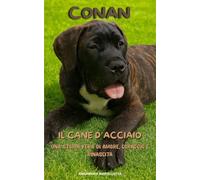 Conan, il cane d'acciaio: Una storia vera di amore, speranza e rinascita