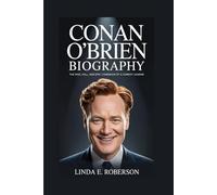 CONAN O'BRIEN BIOGRAPHY: The Rise, Fall, and Epic Comeback of a Comedy Legend