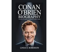 CONAN O'BRIEN BIOGRAPHY: The Rise, Fall, and Epic Comeback of a Comedy Legend