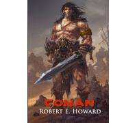 Conan: The Thief, The Conqueror, The King: The Collected Adventures of the World's Greatest Barbarian (Illustrated Edition)