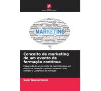 Conceito de marketing de um evento de formação contínua: Elaboração de um conceito de marketing para um evento de formação contínua, tomando como exemplo o Congresso da Inovação
