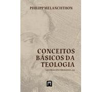 Conceitos Básicos da Teologia: Loci Praecipui Theologici 1559 (Sistemáticas da Reforma Protestante)