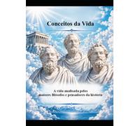 Conceitos da Vida: A vida analisada pelos maiores filósofos e pensadores da história