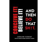 Conceive It! Believe It! and Then Do That Sh!t.