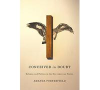 Conceived in Doubt: Religion and Politics in the New American Nation (American Beginnings, 1500-1900)