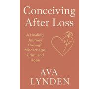 Conceiving After Loss: A Healing Journey Through Miscarriage, Grief, and Hope: Because trying again means facing everything you lost-and everything you still dream of.: 6 (ConceiveWell™ Series)