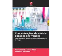 Concentrações de metais pesados em frangos: Efeito dos metais pesados no fígado, carne e sangue de frangos