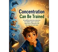 Concentration Can Be Trained: An uplifting detective adventure for children aged 7 and over about focus, distraction and the power of small steps (The Tree Detectives)