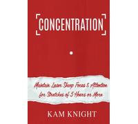 Concentration: Maintain Laser Sharp Focus and Attention for Stretches of 5 Hours or More: 4 (Mental Performance)