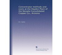 Concentrator methods and costs at the Hayden Plant of the Nevada Consolidated Copper Co., Arizona