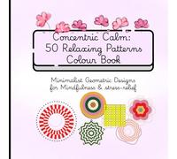 Concentric Calm: 50 Relaxing Patterns Colour Book: Minimalist Geometric Designs for Mindfulness & stress-relief