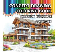 Concept Drawing Coloring Book - Exterior design - Cottages: A Concept Coloring Book Featuring Architectural Line Art of Charming and Creative Cottage Exteriors