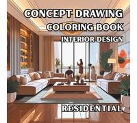 Concept Drawing Coloring Book - Interior Design - Residential: A Concept Coloring Book Featuring Contemporary Home Interiors for Creative Relaxation