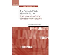 Concept of State Aid Under Eu Law: From Internal Market to Competition and Beyond (Oxford Studies in European Law)