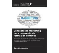 Concepto de marketing para un evento de formación continua: Elaboración de un plan de marketing para un evento de formación continua, tomando como ejemplo el Congreso de Innovación