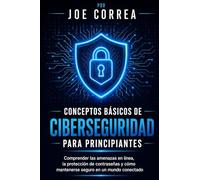 Conceptos Básicos de Ciberseguridad Para Principiantes: Comprender las amenazas en línea, la protección de contraseñas y cómo mantenerse seguro en un mundo conectado: 1 (Cyber Shield Academy)