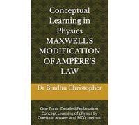 Conceptual Learning in Physics MAXWELL’S MODIFICATION OF AMPÈRE’S LAW: One Topic, Detailed Explanation, Concept Learning of physics by Question answer ... Learning in Physics - Optics Series)
