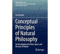 Conceptual Principles of Natural Philosophy: An Investigation into Time, Space, and the Laws of Nature (Synthese Library, 495)