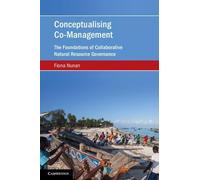 Conceptualising Co-Management: The Foundations of Collaborative Natural Resource Governance (Cambridge Studies on Environment, Energy and Natural Resources Governance)