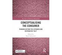 Conceptualising the Consumer: Thinking Beyond the Extended and Distributed ‘Self’ (Key Issues in Marketing Management)