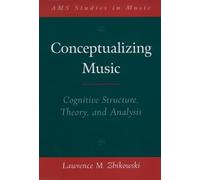 Conceptualizing Music: Cognitive Structure, Theory, and Analysis (AMS Studies in Music)