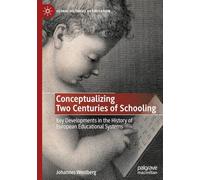 Conceptualizing Two Centuries of Schooling: Key Developments in the History of European Educational Systems (Global Histories of Education)