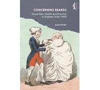 Concerning Beards: Facial Hair, Health and Practice in England 1650-1900 (Facialities: Interdisciplinary Approaches to the Human Face)