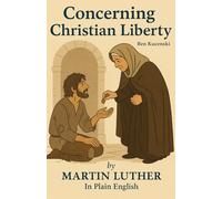 Concerning Christian Liberty by Martin Luther In Plain English