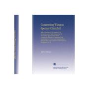 Concerning Winston Spencer Churchill: With a Discourse of the Manner of Its Discovery and a Perfect Relation of the Proceedings Against Those Horrid ... Speech to Both Houses of Parliament, on Th