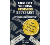 Concert Touring Business Blueprint: The Legal and Financial Manual for U.S. Touring Technicians and Crew (Concert Touring Blueprint Series)