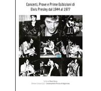 Concerti, Prove e Prime Esibizioni di Elvis Presley dal 1944 al 1977 (LIBRI DI ELVIS PRESLEY)
