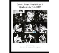 Concerti, Prove e Prime Esibizioni di Elvis Presley dal 1944 al 1977 (LIBRI DI ELVIS PRESLEY)
