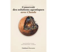Concevoir des solutions agentiques avec Claude: Guide de préparation à l'examen Claude Certified Architect - Foundations