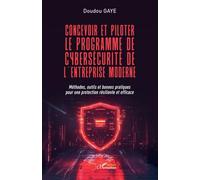 Concevoir et piloter le programme de cybersécurité de l’entreprise moderne: Méthodes, outils et bonnes pratiques pour une protection résiliente et efficace