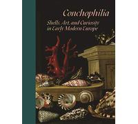 Conchophilia: Shells, Art, and Curiosity in Early Modern Europe