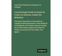 Conchyliologie fossile du bassin de l'Adour 4e mémoire, famille des Mélaniens: Description des genres et des espèces de coquilles fossiles appartenant ... aux environs de Dax Landes, avec figures