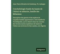 Conchyliologie fossile du bassin de l'Adour 4e mémoire, famille des Mélaniens: Description des genres et des espèces de coquilles fossiles appartenant ... des terrains marins supérieurs du bassin