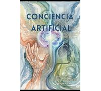 Conciencia artificial: Cuentos sobre inteligencia artificial y humanidad