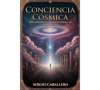 Conciencia Cósmica: Descubriendo el Universo Interior y las Leyes del Ser