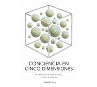 Conciencia en cinco dimensiones: Un tratado sobre la mente, el tiempo, la ética y la existencia