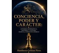 Conciencia, Poder Y Carácter.: Leyendo geopolítica, historia y cultura desde el conflicto cósmico.